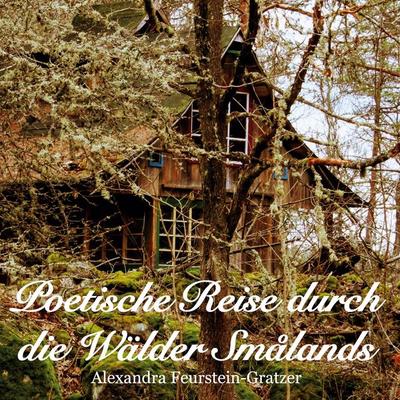 Poetische Reise durch die Wälder Smålands, Gebundene Ausgabe von Alexandra Feurstein-Gratzer, BoD – Books on Demand, 978-3-7504-9997-3
