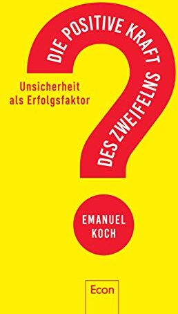 Emanuel Koch - Die positive Kraft des Zweifelns: Unsicherheit als Erfolgsfaktor - Preis vom 09.10.2026 07:28:09 h