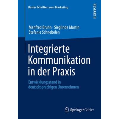 Integrierte Kommunikation in der Praxis, Taschenbuch von Manfred Bruhn,Sieglinde Martin,Stefanie Schnebelen, Springer Fachmedien Wiesbaden GmbH,