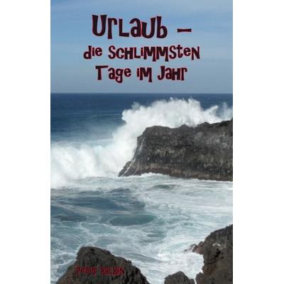 Urlaub – die schlimmsten Tage im Jahr, Taschenbuch von Peter Balkin, Rediroma-Verlag, 978-3-96103-315-7