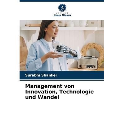 Management von Innovation, Technologie und Wandel, Taschenbuch von Surabhi Shanker, Verlag Unser Wissen, 978-620-8-79869-7