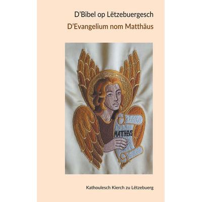 D' Bibel op Lëtzebuergesch - D' Evangelium nom Matthäus, Taschenbuch von , BoD – Books on Demand, 978-3-7528-1519-1