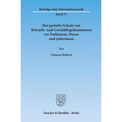 Der gestufte Schutz von Betriebs- und Geschäftsgeheimnissen vor Parlament, Presse und jedermann., Taschenbuch von Clemens Helbach, Duncker & Humblot,