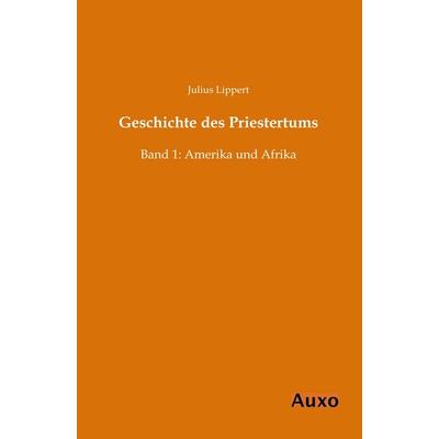 Geschichte des Priestertums, Taschenbuch von Julius Lippert, Auxo, 978-3-95622-011-1