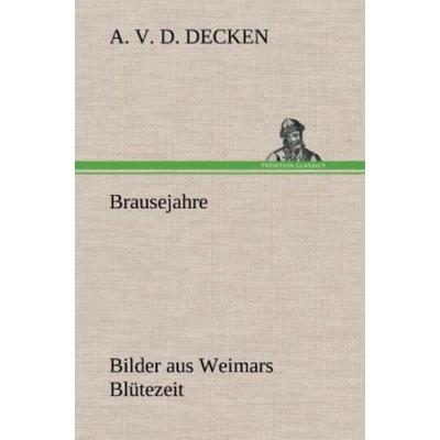Brausejahre, Gebundene Ausgabe von A. v. d. Decken, Tredition, 978-3-8472-4629-9