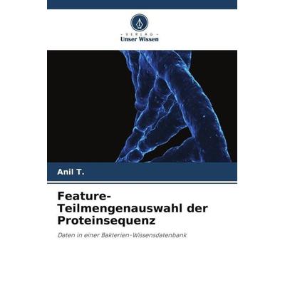 Feature-Teilmengenauswahl der Proteinsequenz, Taschenbuch von Anil T., Verlag Unser Wissen, 978-620-6-30214-8