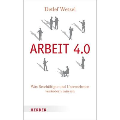 Arbeit 4.0, Gebundene Ausgabe von Detlef Wetzel, Herder, 978-3-451-31306-6