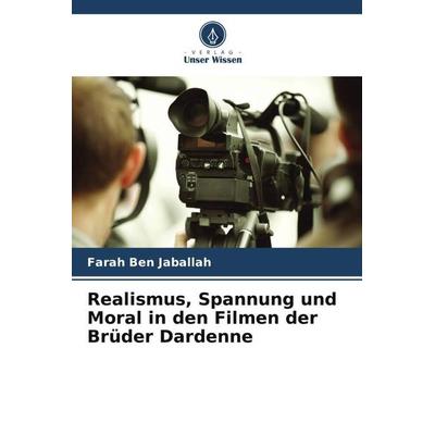 Realismus, Spannung und Moral in den Filmen der Brüder Dardenne, Taschenbuch von Farah Ben Jaballah, Verlag Unser Wissen, 978-620-5-98419-2