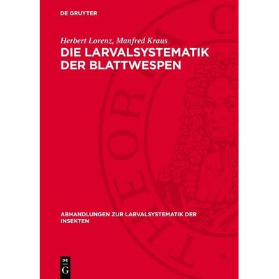 Die Larvalsystematik der Blattwespen, Gebundene Ausgabe von Herbert Lorenz,Manfred Kraus, De Gruyter, 978-3-11-277924-8