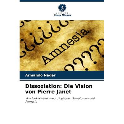 Dissoziation: Die Vision von Pierre Janet, Taschenbuch von Armando Nader, Verlag Unser Wissen, 978-620-6-47870-6