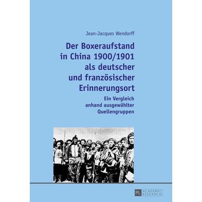 Der Boxeraufstand in China 1900/1901 als deutscher und französischer Erinnerungsort, Taschenbuch von Jean-Jacques Wendorff, Peter Lang GmbH,