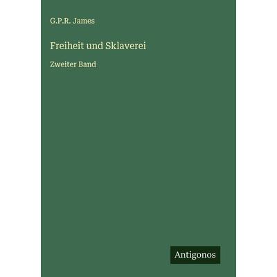 Freiheit und Sklaverei, Gebundene Ausgabe von G. P. R. James, Antigonos Verlag, 978-3-563-60175-4