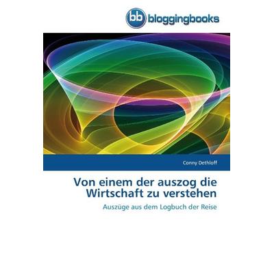 Dethloff, C: Von einem der auszog die Wirtschaft zu verstehe, Taschenbuch von Conny Dethloff, Bloggingbooks, 978-3-8417-7048-6