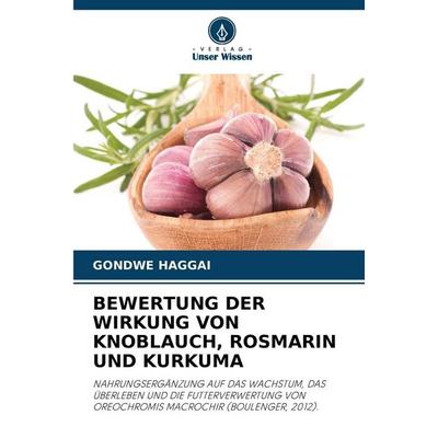 Bewertung der Wirkung von Knoblauch, Rosmarin und Kurkuma, Taschenbuch von Gondwe Haggai, Verlag Unser Wissen, 978-620-7-24787-5