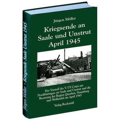 Kriegsende an Saale und Unstrut April 1945, Gebundene Ausgabe von Jürgen Möller, Verlag Rockstuhl, 978-3-86777-456-7