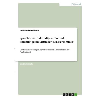 Spracherwerb der Migranten und Flüchtlinge im virtuellen Klassenzimmer, Taschenbuch von Amir Nasresfahani, GRIN, 978-3-346-37811-8