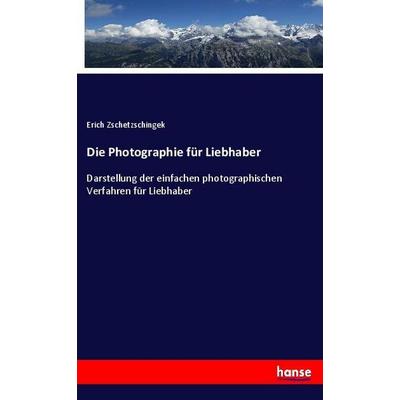 Die Photographie für Liebhaber, Taschenbuch von Erich Zschetzschingek, Hansebooks, 978-3-348-07180-2