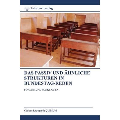 Das Passiv und Ähnliche Strukturen in Bundestag-Reden, Taschenbuch von Clarisse Radegonde QUENUM, Lehrbuchverlag, 978-620-0-44898-9
