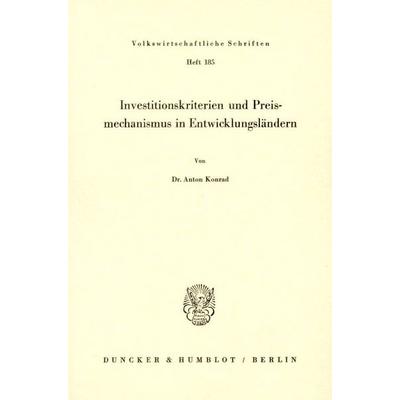 Investitionskriterien und Preismechanismus in Entwicklungsländern., Taschenbuch von Anton Konrad, Duncker & Humblot, 978-3-428-02649-4