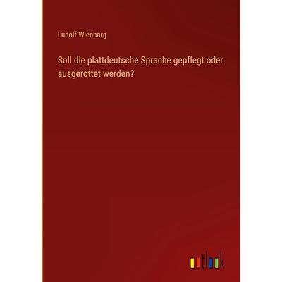 Soll die plattdeutsche Sprache gepflegt oder ausgerottet werden?, Gebundene Ausgabe von Ludolf Wienbarg, Outlook, 978-3-368-26655-4