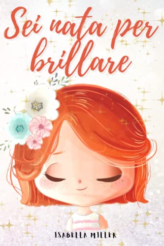 Isabella Miller - Sei nata per brillare: Un dolce libro per bambini per aumentare l'autostima dei vostri figli (Libri motivazionali per bambine, Band 1) - Preis vom 09.10.2026 07:28:09 h
