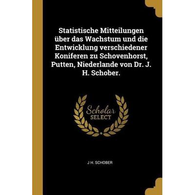 Statistische Mitteilungen Über Das Wachstum Und Die Entwicklung Verschiedener Koniferen Zu Schovenhorst, Putten, Niederlande Von Dr. J. H. Schober.,