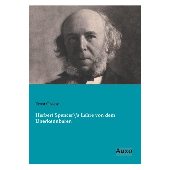 Auxo-Verlag Herbert Spencer's Lehre von dem Unerkennbaren (Deutsch, Softcover, Ernst Grosse) (55594882)