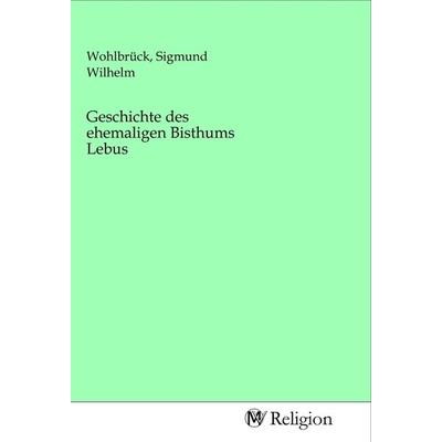 Geschichte des ehemaligen Bisthums Lebus, Taschenbuch von , MV-Religion, 978-3-96881-337-0