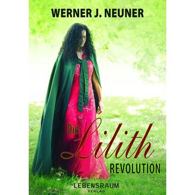 Die Lilith Revolution, Taschenbuch von Werner Neuner, Limarutti Verlag, 978-3-902280-52-7