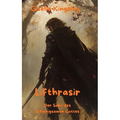 Lifthrasir, der Sohn des schweigsamen Gottes, Taschenbuch von Giselle Kingsley, BoD – Books on Demand, 978-3-696-39909-2