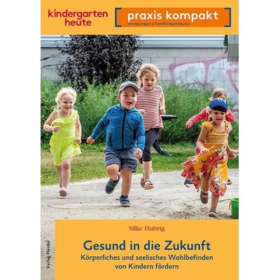 Gesund in die Zukunft. Körperliches und seelisches Wohlbefinden von Kindern fördern, Taschenbuch von Silke Hubrig, Herder, 978-3-451-00351-6
