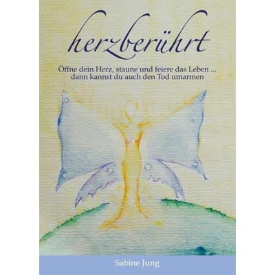 herzberührt – Öffne dein Herz, staune und feiere das Leben … dann kannst du auch den Tod umarmen, Taschenbuch von Sabine Jung, Tredition,