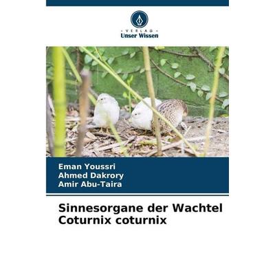 Sinnesorgane der Wachtel Coturnix coturnix, Taschenbuch von Eman Youssri,Ahmed Dakrory,Amir Abu-Taira, Verlag Unser Wissen, 978-620-9-38450-9