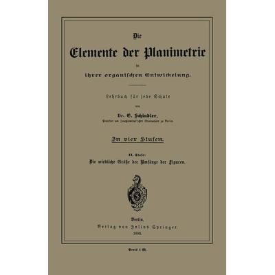 Die Elemente der Planimetrie in ihrer organischen Entwickelung, Taschenbuch von E. Schindler, Springer Berlin, 978-3-642-48508-4