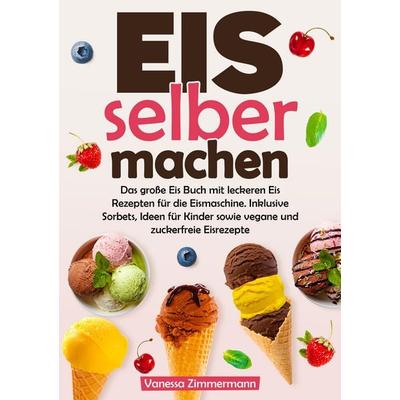 Eis selber machen, Taschenbuch von Vanessa Zimmermann, Tredition, 978-3-384-57461-9