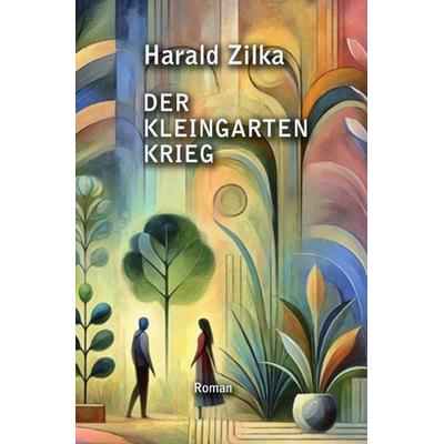 Der Kleingarten-Krieg, Taschenbuch von Harald Zilka, Epubli, 978-3-8190-6225-4