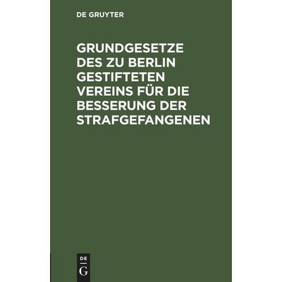 Grundgesetze des zu Berlin gestifteten Vereins für die Besserung der Strafgefangenen, Gebundene Ausgabe von , De Gruyter Mouton, 978-3-11-250969-2