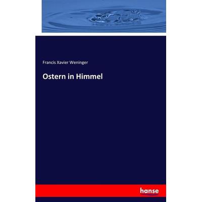 Ostern in Himmel, Taschenbuch von Francis Xavier Weninger, Hansebooks, 978-3-7433-3784-8