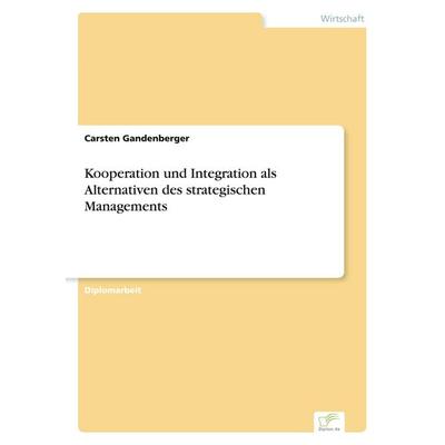 Kooperation und Integration als Alternativen des strategischen Managements, Taschenbuch von Carsten Gandenberger, GRIN, 978-3-8386-4484-4