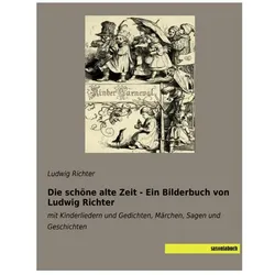 Die schöne alte Zeit - Ein Bilderbuch von Ludwig Richter, Belletristik von Ludwig Richter