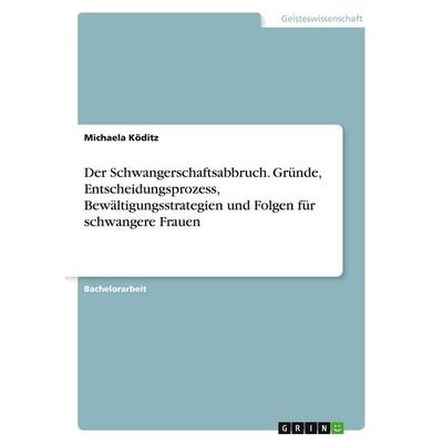 Der Schwangerschaftsabbruch. Gründe, Entscheidungsprozess, Bewältigungsstrategien und Folgen für schwangere Frauen, Taschenbuch von Michaela Köditz,