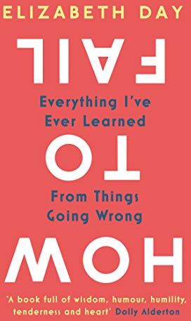 Elizabeth Day - How to Fail: Everything I'Ve Ever Learned from Things Going Wrong - Preis vom 11.10.2026 15:43:13 h