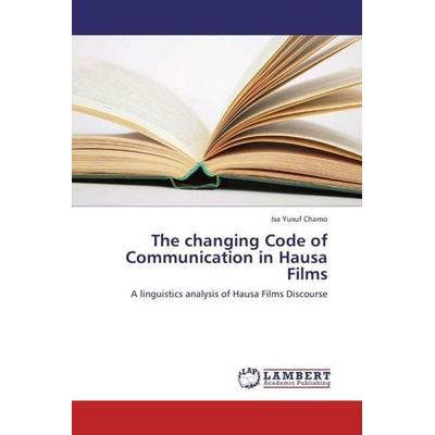 Chamo, I: Changing Code of Communication in Hausa Films, Taschenbuch von Isa Yusuf Chamo, LAP LAMBERT Academic Publishing, 978-3-659-27904-1