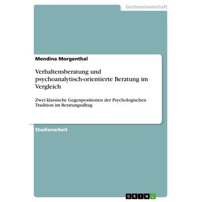 Verhaltensberatung und psychoanalytisch-orientierte Beratung im Vergleich, Taschenbuch von Mendina Morgenthal, GRIN, 978-3-640-83197-5