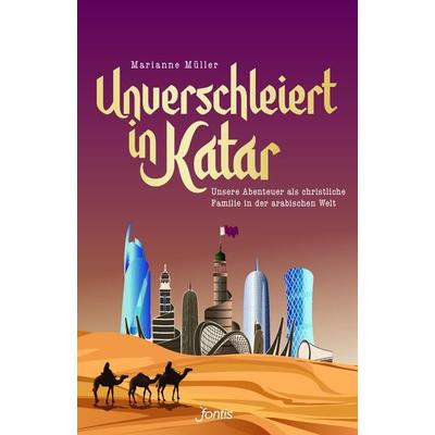 Unverschleiert in Katar, Taschenbuch von Marianne Müller, Fontis, 978-3-03848-249-9
