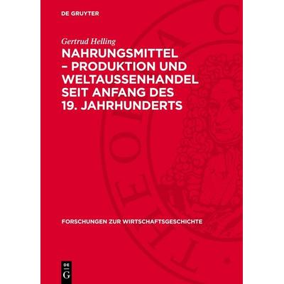 Nahrungsmittel – Produktion und Weltaußenhandel seit Anfang des 19. Jahrhunderts, Gebundene Ausgabe von Gertrud Helling, De Gruyter, 978-3-11-274944-9