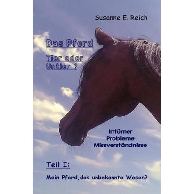 Das Pferd: Tier oder Untier? Irrtümer - Probleme - Missverständnisse, Taschenbuch von Susanne Reich, Epubli, 978-3-7375-2442-1