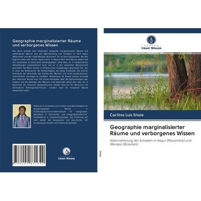Geographie marginalisierter Räume und verborgenes Wissen, Taschenbuch von Carlitos Luís Sitoie, Verlag Unser Wissen, 978-620-2-83164-2