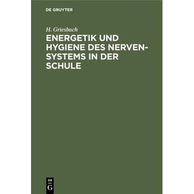 Energetik und Hygiene des Nerven-Systems in der Schule, Gebundene Ausgabe von H. Griesbach, De Gruyter Oldenbourg, 978-3-486-72992-4