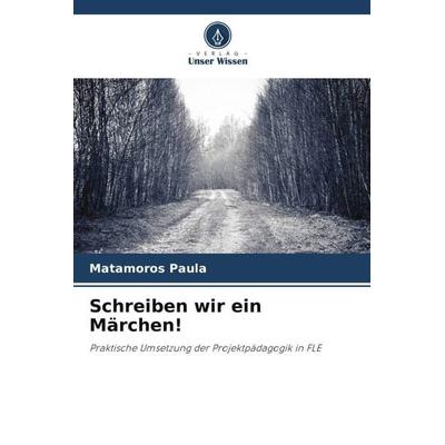 Schreiben wir ein Märchen!, Taschenbuch von Matamoros Paula, Verlag Unser Wissen, 978-620-5-87716-6
